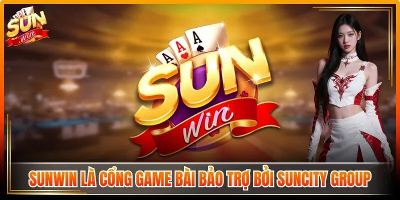 Sunwin là cổng game bài đổi thưởng số 1, bảo trợ bởi Suncity Group